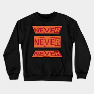 Never Never Never Crewneck Sweatshirt